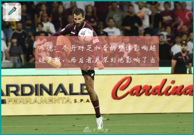 韦德：乔丹对芝加哥的整体影响超过罗斯，而后者更深刻地影响了当地儿童